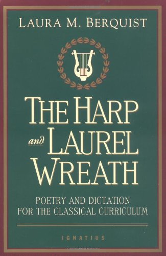 The Harp and Laurel Wreath: Poetry and Dictation for the Classical Curriculum