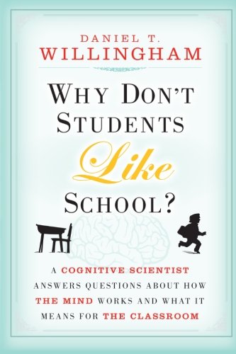 Why Don’t Students Like School: A Cognitive Scientist Answers Questions About How the Mind Works and What It Means for the Classroom