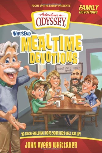 Whit’s End Mealtime Devotions: 90 Faith-Building Ideas Your Kids Will Eat Up! (Adventures in Odyssey Books)