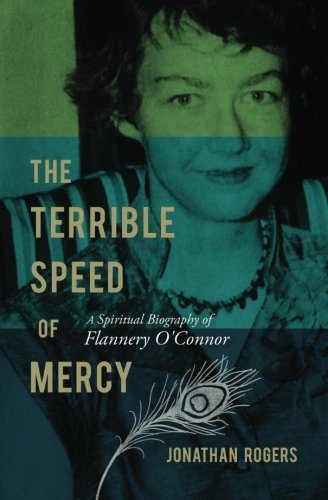 The Terrible Speed of Mercy: A Spiritual Biography of Flannery O’Connor
