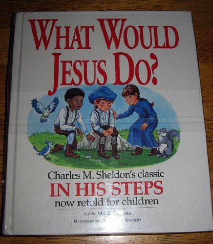 What Would Jesus Do?: An Adaptation for Children of Charles M. Sheldon’s In His Steps