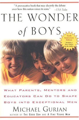 The Wonder of Boys: What Parents, Mentors and Educators Can Do to Shape Boys into Exceptional Men