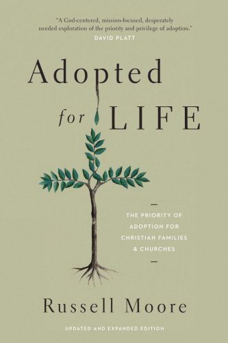 Adopted for Life: The Priority of Adoption for Christian Families and Churches (Updated and Expanded Edition)