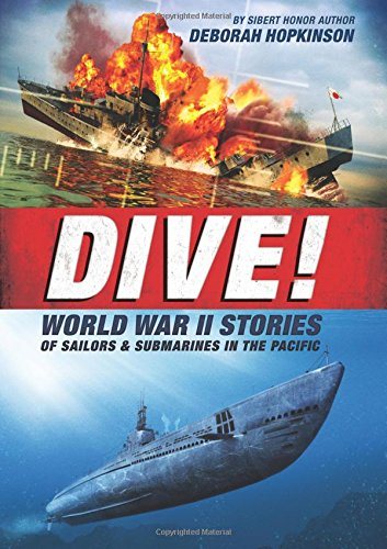 Dive! World War II Stories of Sailors & Submarines in the Pacific: The Incredible Story of U.S. Submarines in WWII