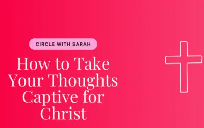 How to Take Your Thoughts Captive for Christ