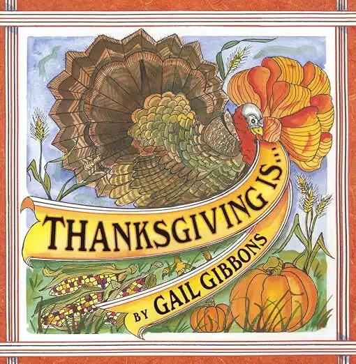 Colorful cover illustration of a turkey with a yellow banner that reads 'THANKSGIVING IS...' and 'by GAIL GIBBONS', surrounded by pumpkins and corn.